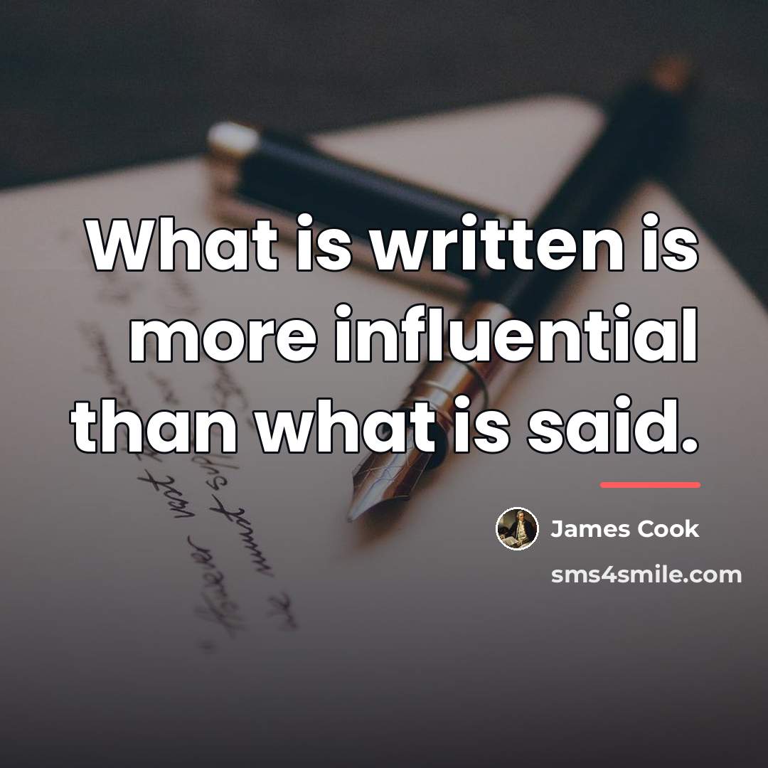 “What is written is more influential than what is said.…” quote by James Cook