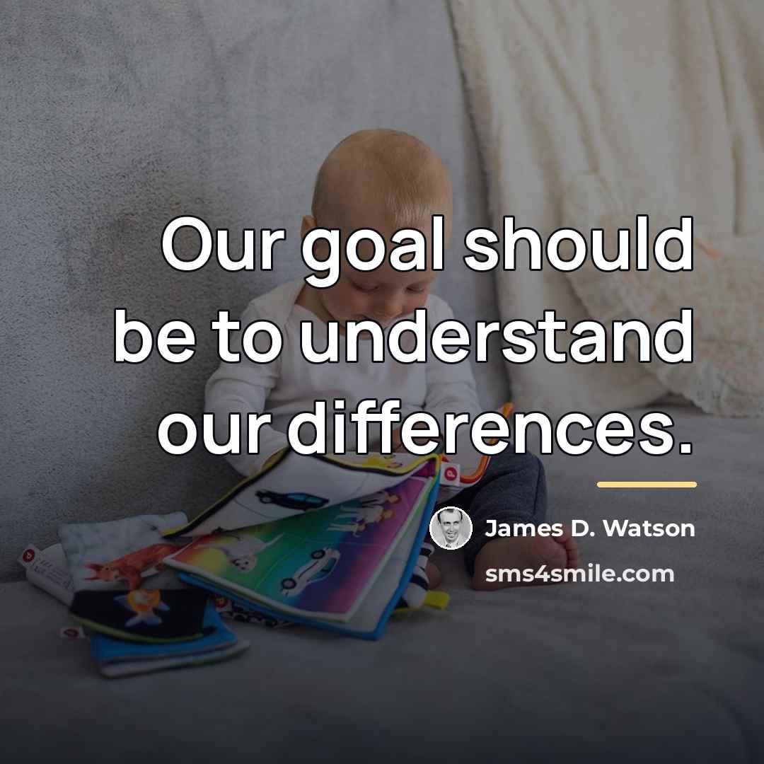 “Our goal should be to understand our differences.…” quote by James D. Watson