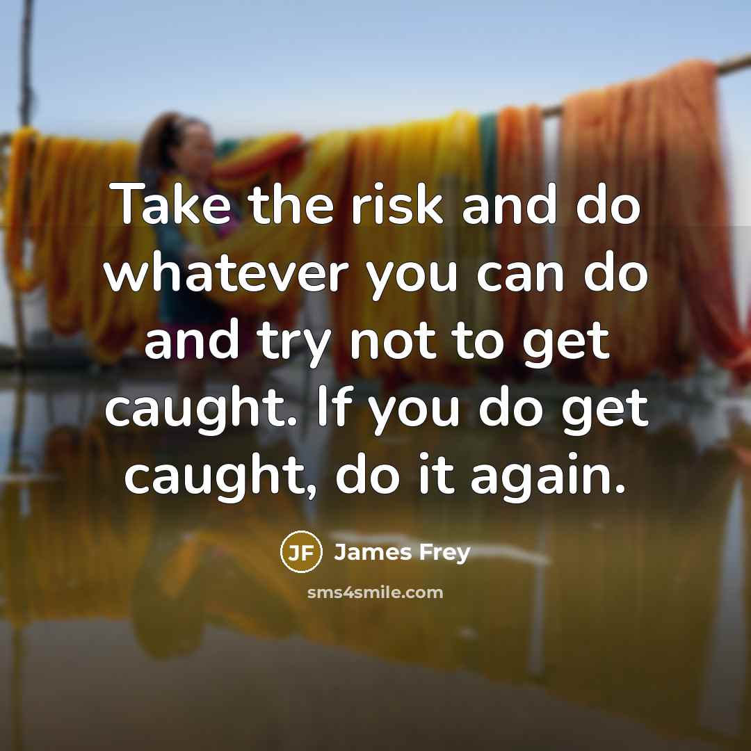 “Take the risk and do whatever you can do and…” quote by James Frey