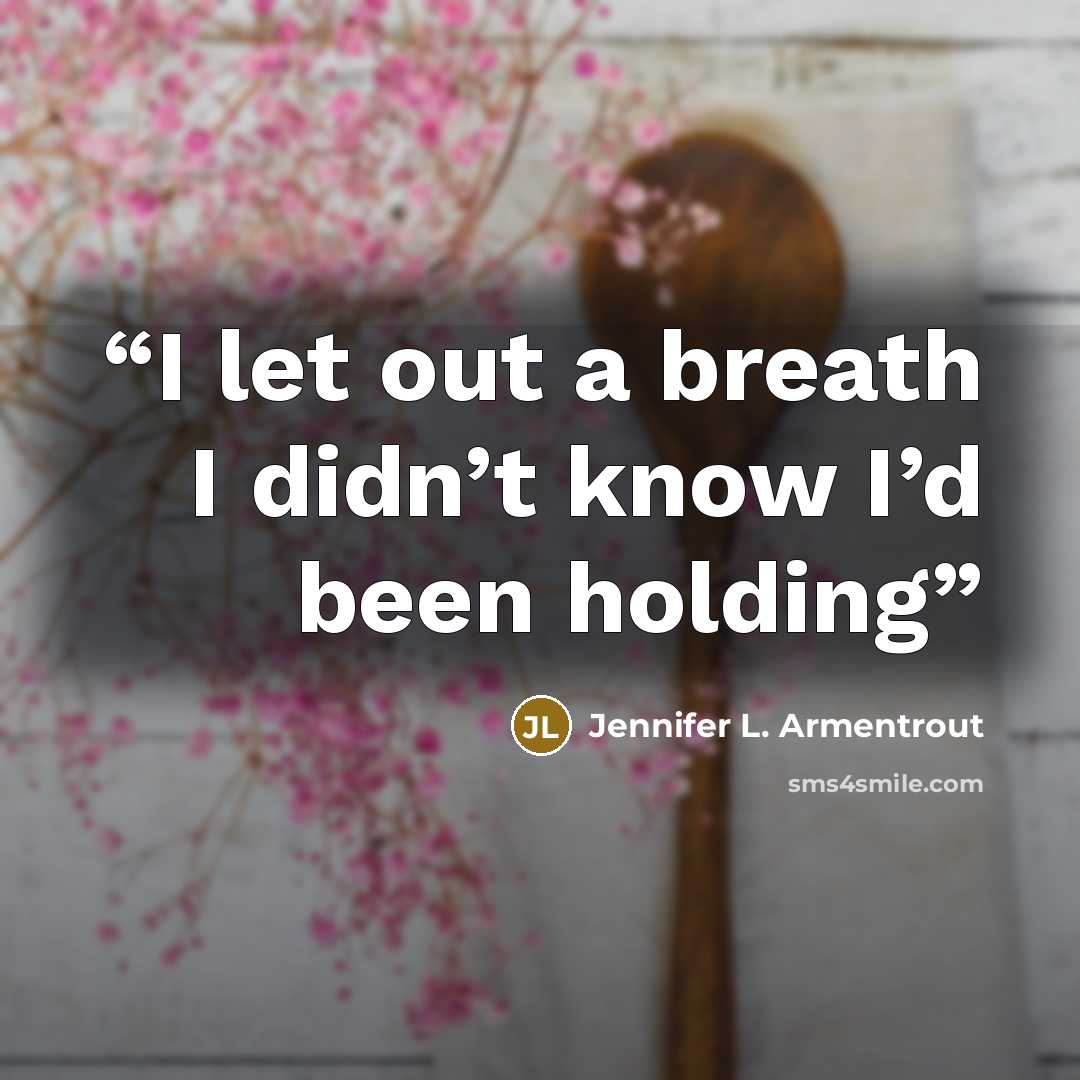 “I let out a breath I didn’t know I’d been holding” quote by Jennifer L. Armentrout