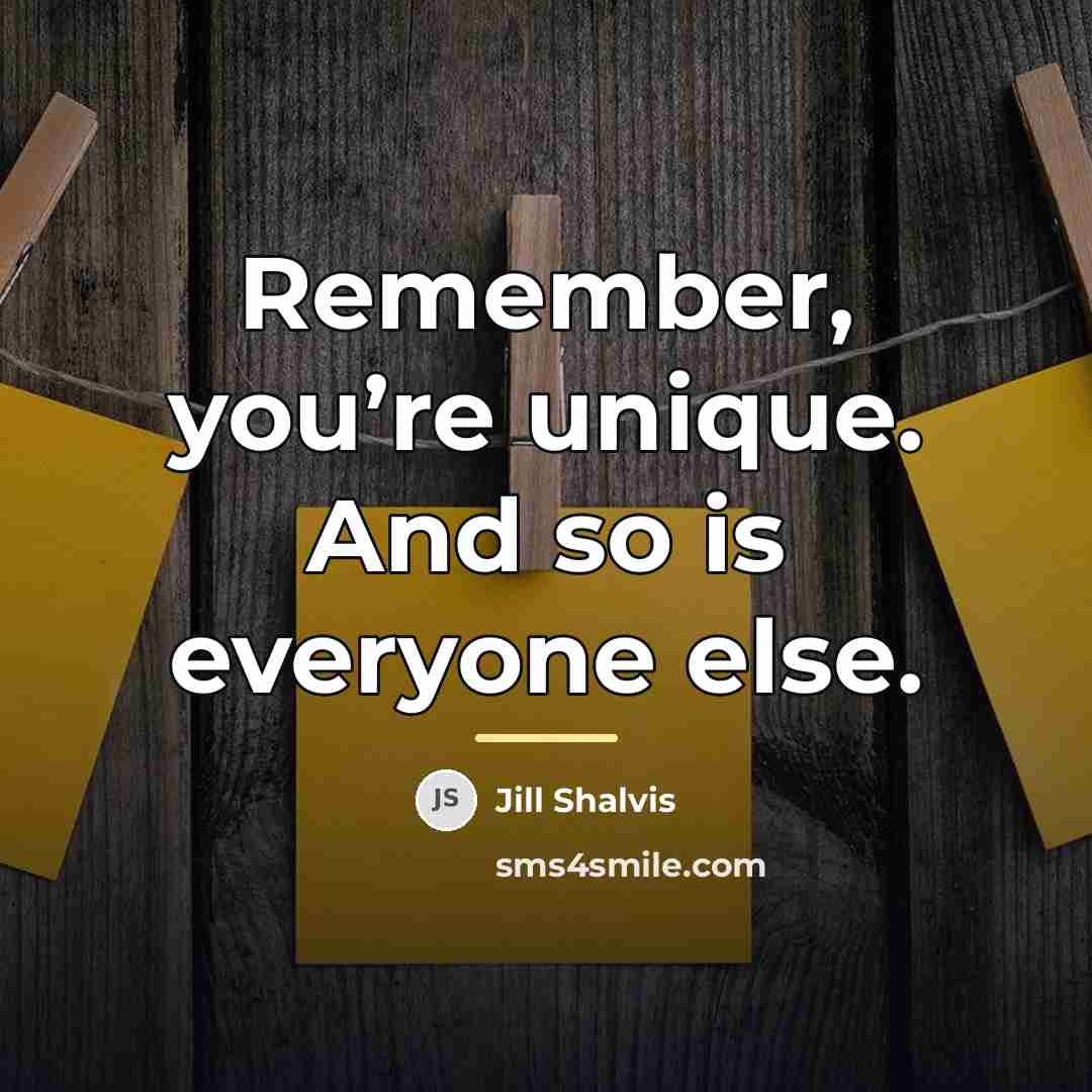 “Remember, you’re unique. And so is everyone else.…” quote by Jill Shalvis