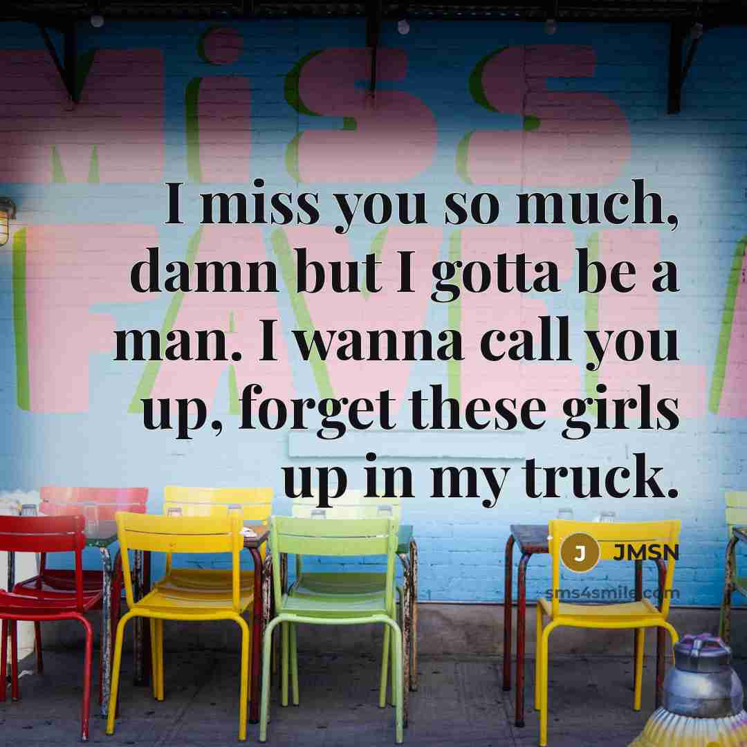 “I miss you so much, damn but I gotta be a man. I wanna call you up, forget these girls up in my truck.” quote by JMSN