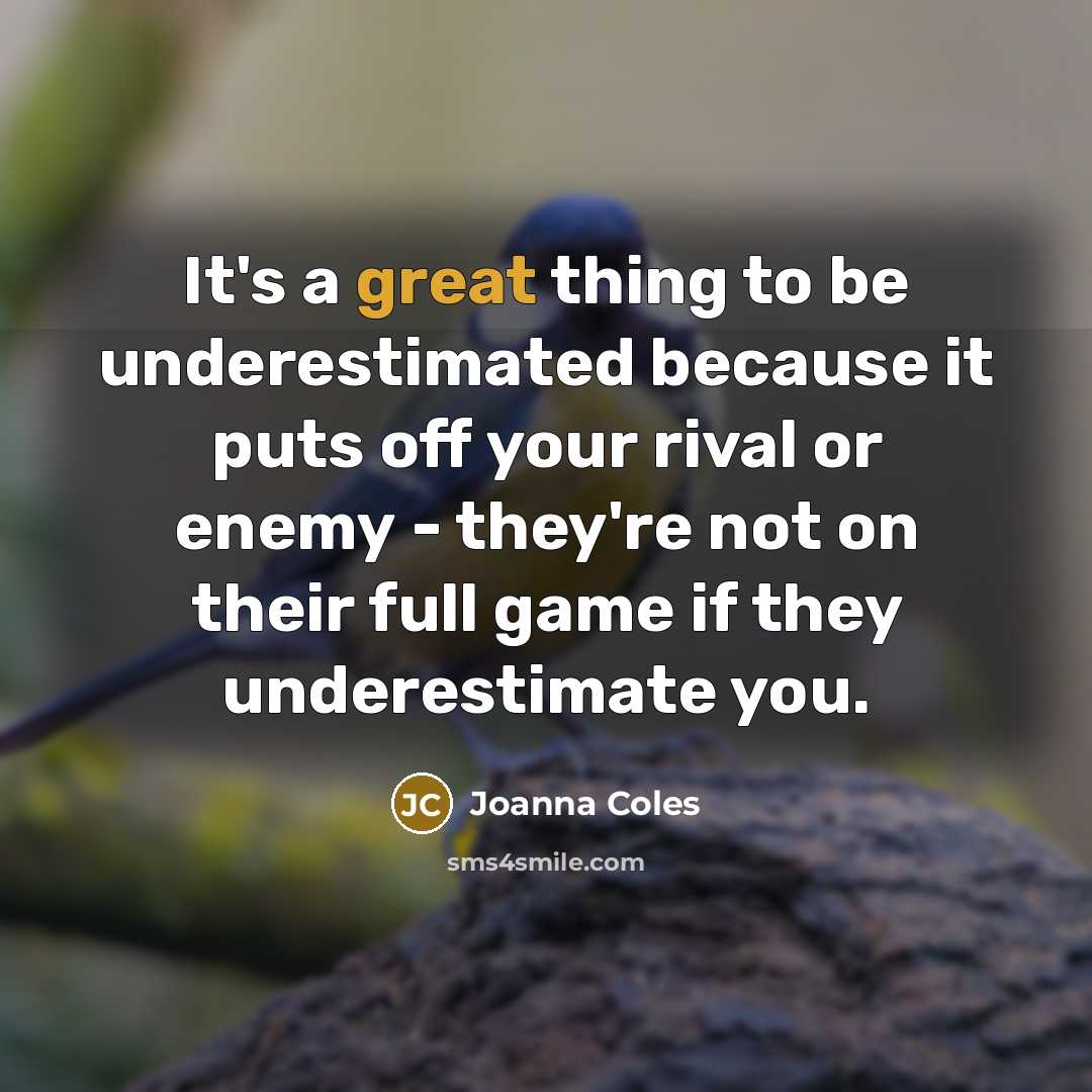 “It's a great thing to be underestimated because it puts…” quote by Joanna Coles
