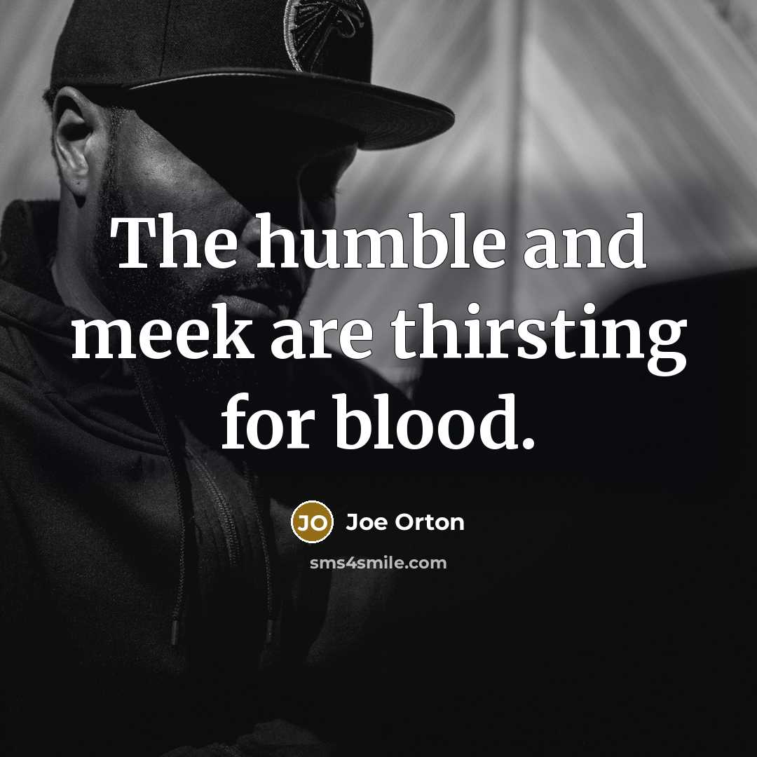 “The humble and meek are thirsting for blood.…” quote by Joe Orton