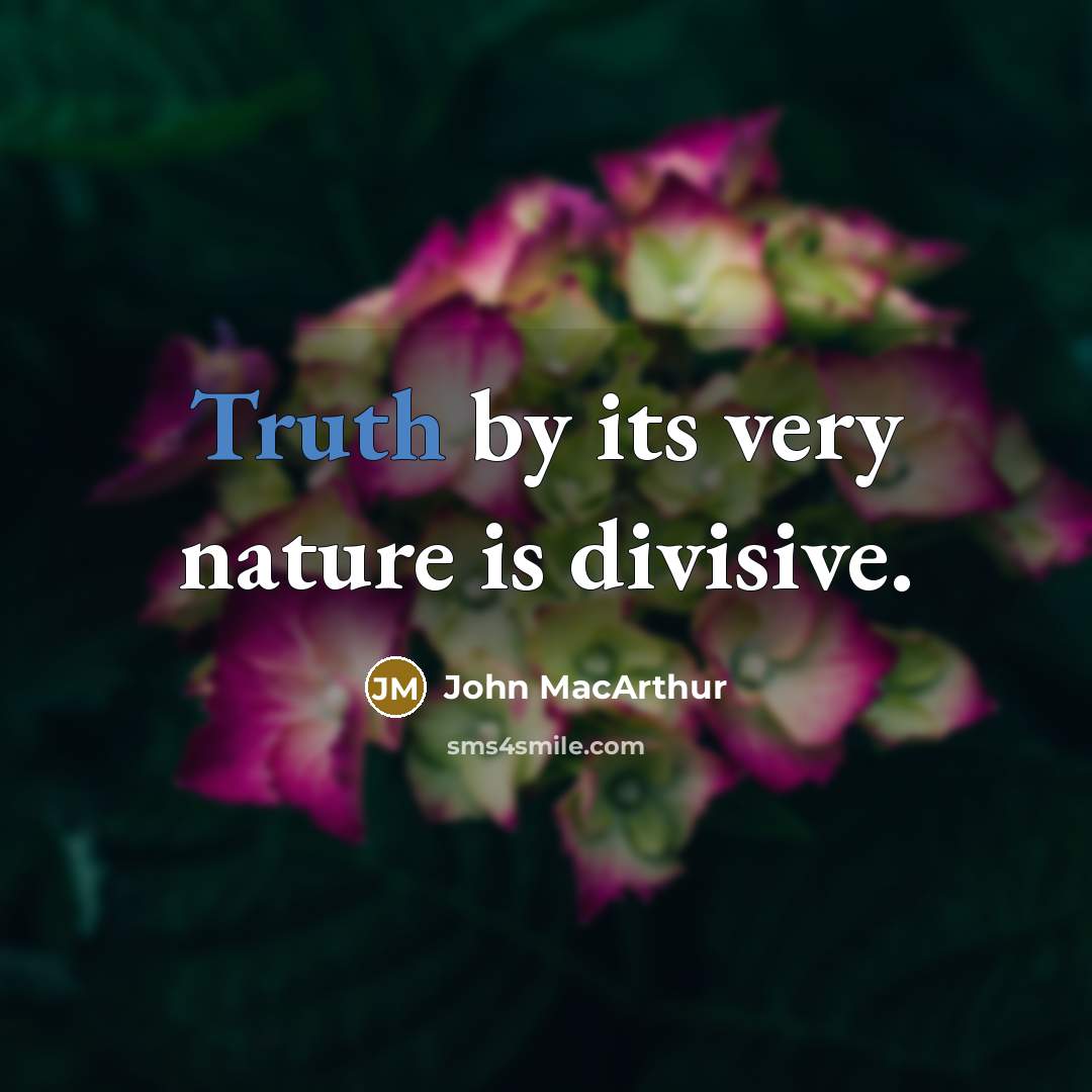 “Truth by its very nature is divisive.…” quote by John MacArthur