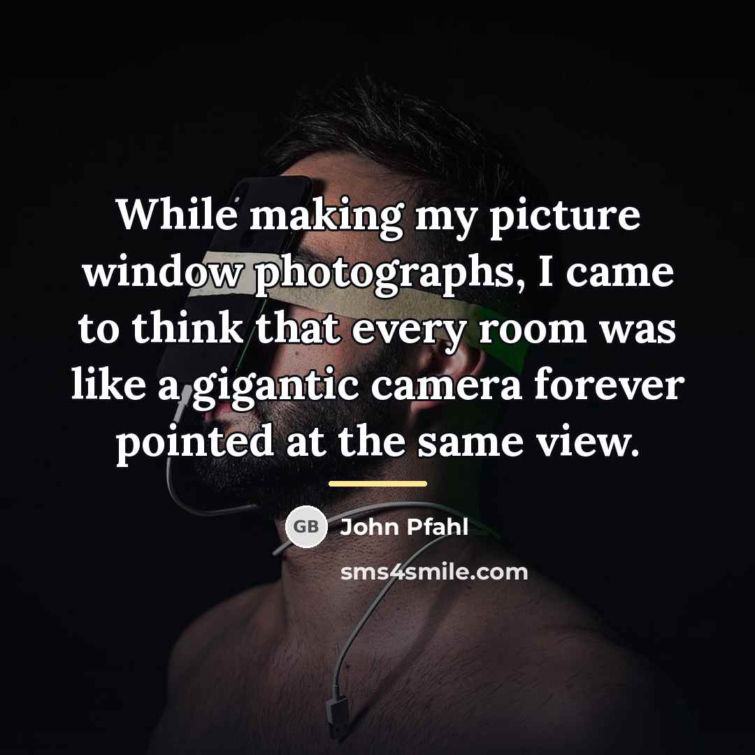 “While making my picture window photographs, I came to think…” quote by John Pfahl
