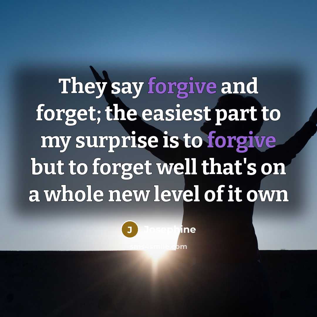 “They say forgive and forget; the easiest part to my…” quote by Josephine