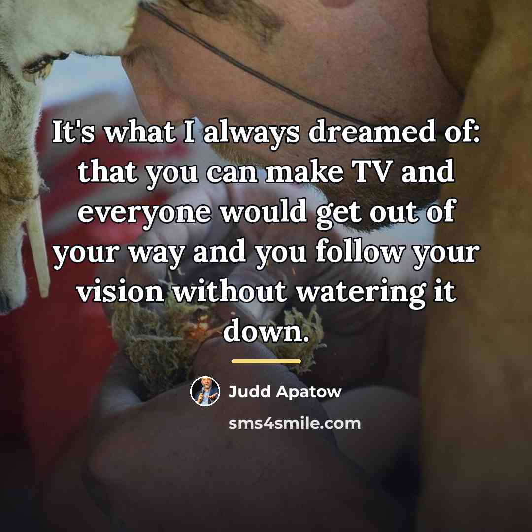 “It's what I always dreamed of: that you can make…” quote by Judd Apatow