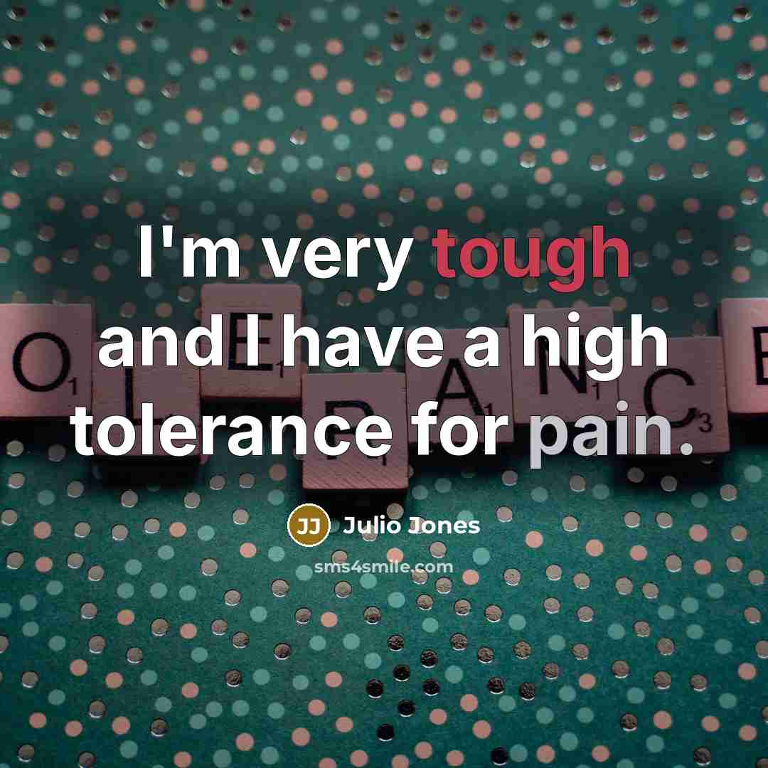 “I'm very tough and I have a high tolerance for…” quote by Julio Jones