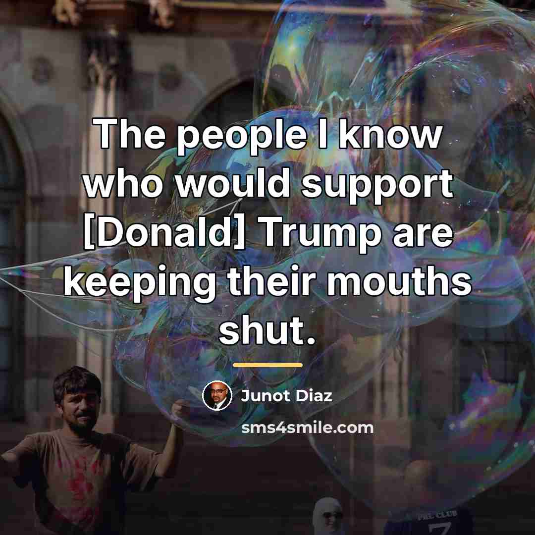 “The people I know who would support [Donald] Trump are…” quote by Junot Diaz