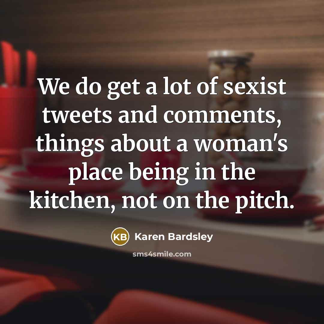 “We do get a lot of sexist tweets and comments,…” quote by Karen Bardsley