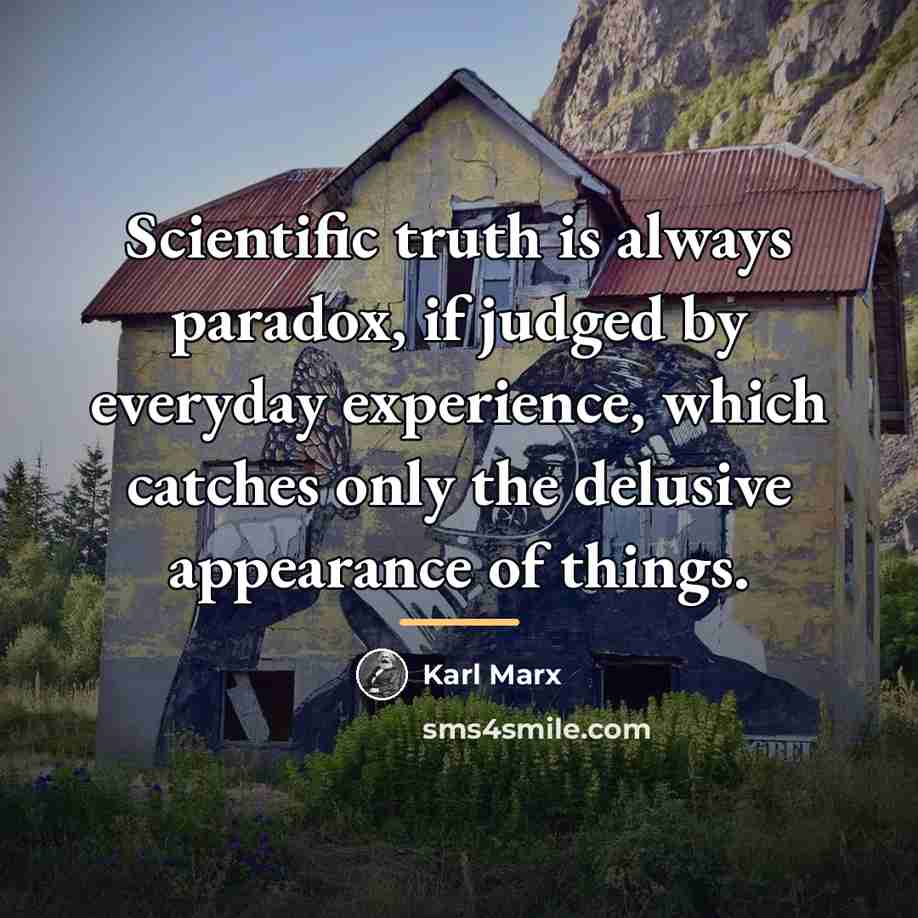 “Scientific truth is always paradox, if judged by everyday experience,…” quote by Karl Marx