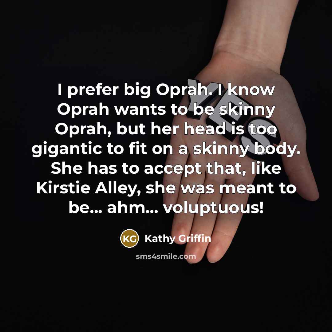 “I prefer big Oprah. I know Oprah wants to be…” quote by Kathy Griffin