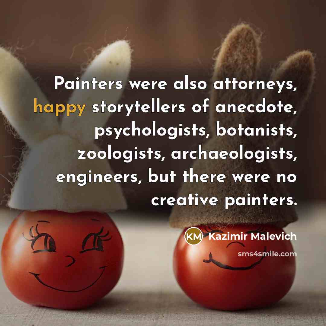“Painters were also attorneys, happy storytellers of anecdote, psychologists, botanists,…” quote by Kazimir Malevich