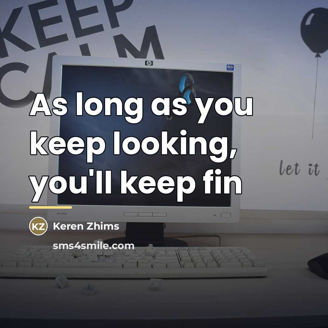 “As long as you keep looking, you'll keep fin…” quote by Keren Zhims
