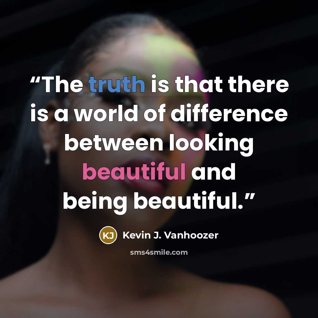 “The truth is that there is a world of difference between looking beautiful and being beautiful.” quote by Kevin J. Vanhoozer