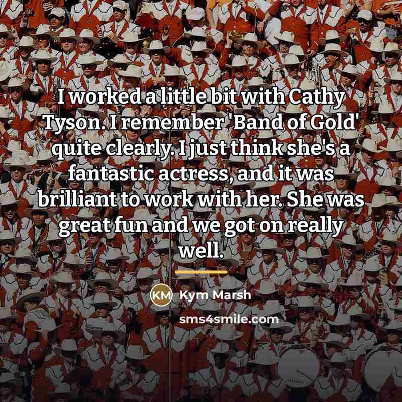 “I worked a little bit with Cathy Tyson. I remember…” quote by Kym Marsh