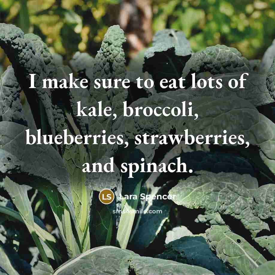 “I make sure to eat lots of kale, broccoli, blueberries,…” quote by Lara Spencer