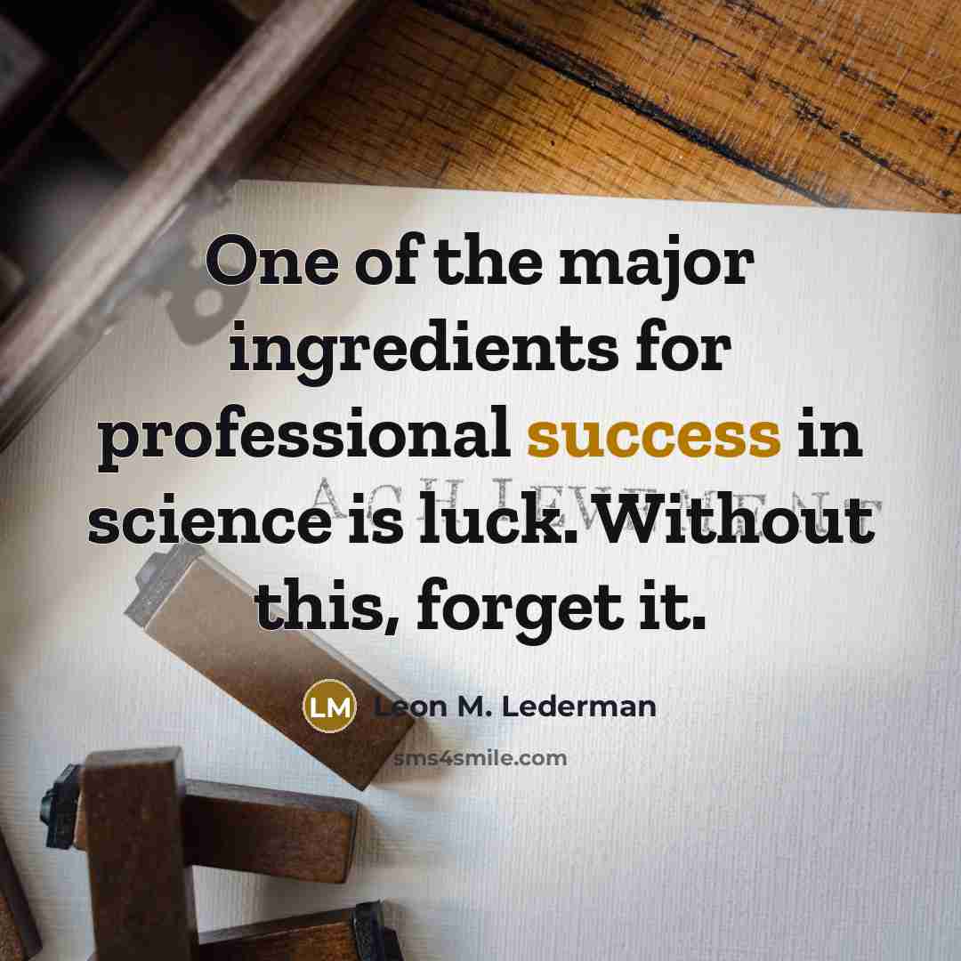 “One of the major ingredients for professional success in science…” quote by Leon M. Lederman