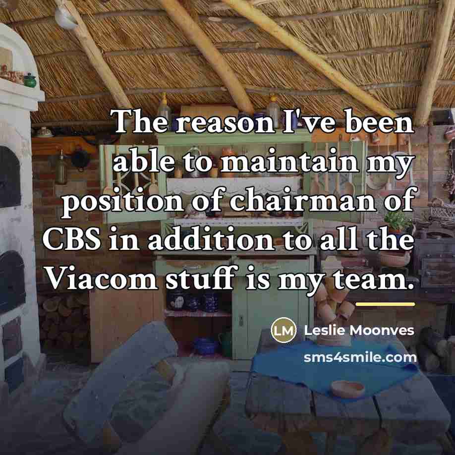 “The reason I've been able to maintain my position of…” quote by Leslie Moonves