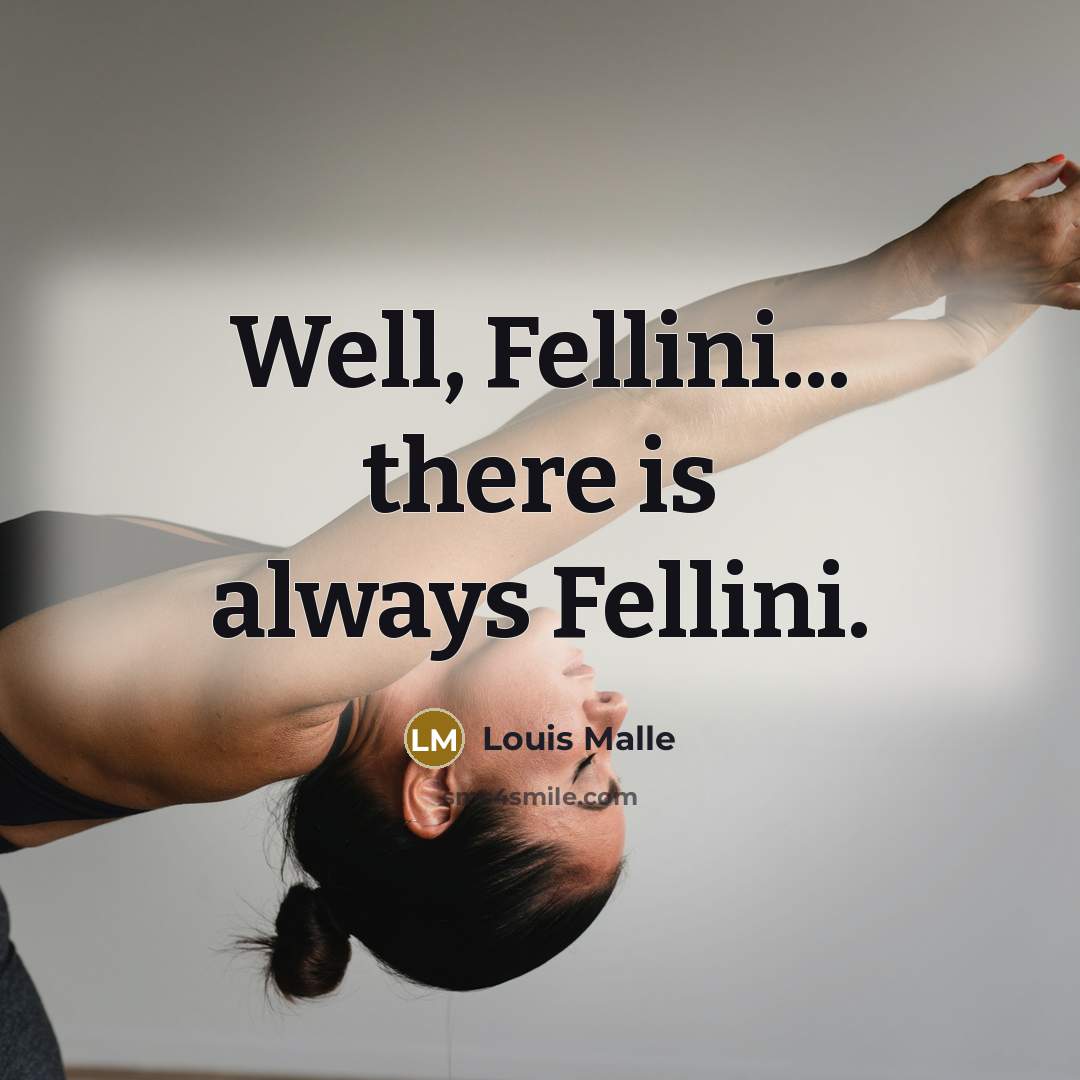 “Well, Fellini... there is always Fellini.…” quote by Louis Malle