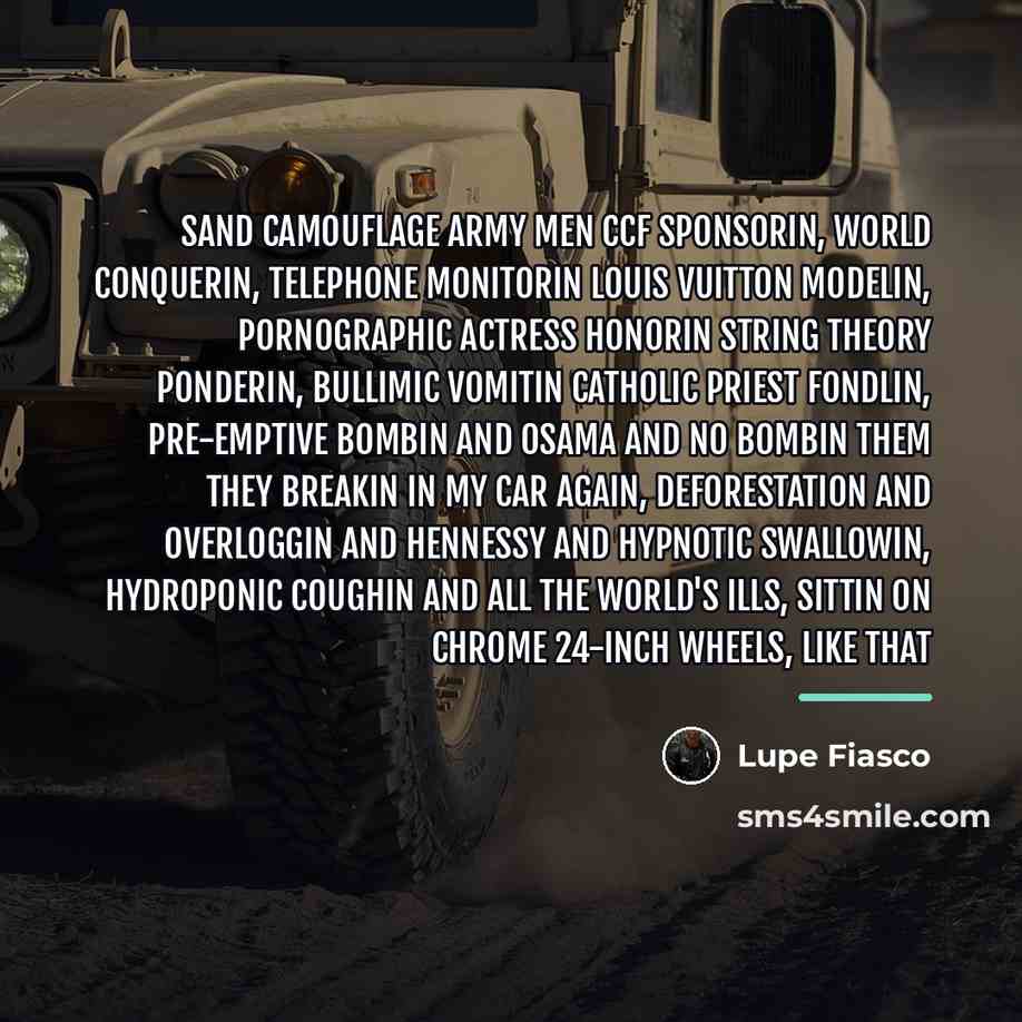 “Sand camouflage army men CCF sponsorin, world conquerin, telephone monitorin…” quote by Lupe Fiasco