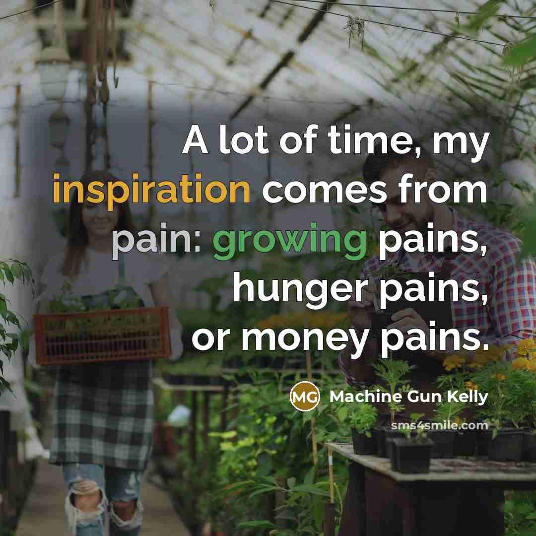 “A lot of time, my inspiration comes from pain: growing…” quote by Machine Gun Kelly