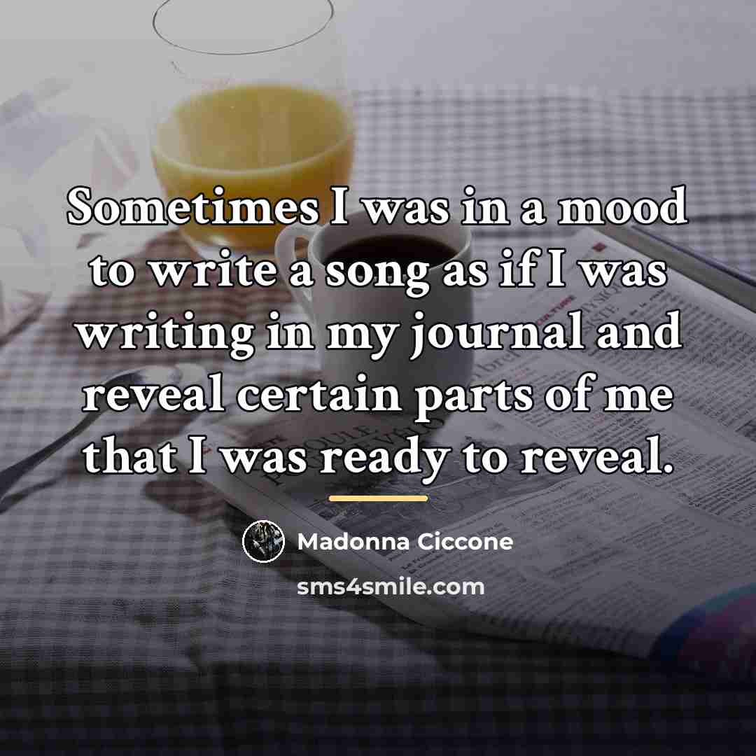 “Sometimes I was in a mood to write a song…” quote by Madonna Ciccone