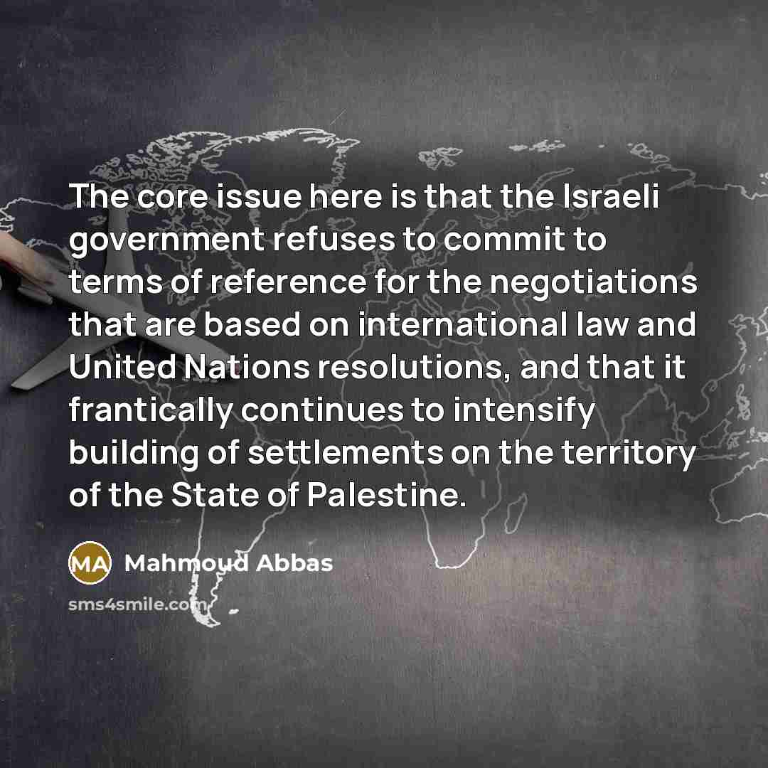 “The core issue here is that the Israeli government refuses…” quote by Mahmoud Abbas