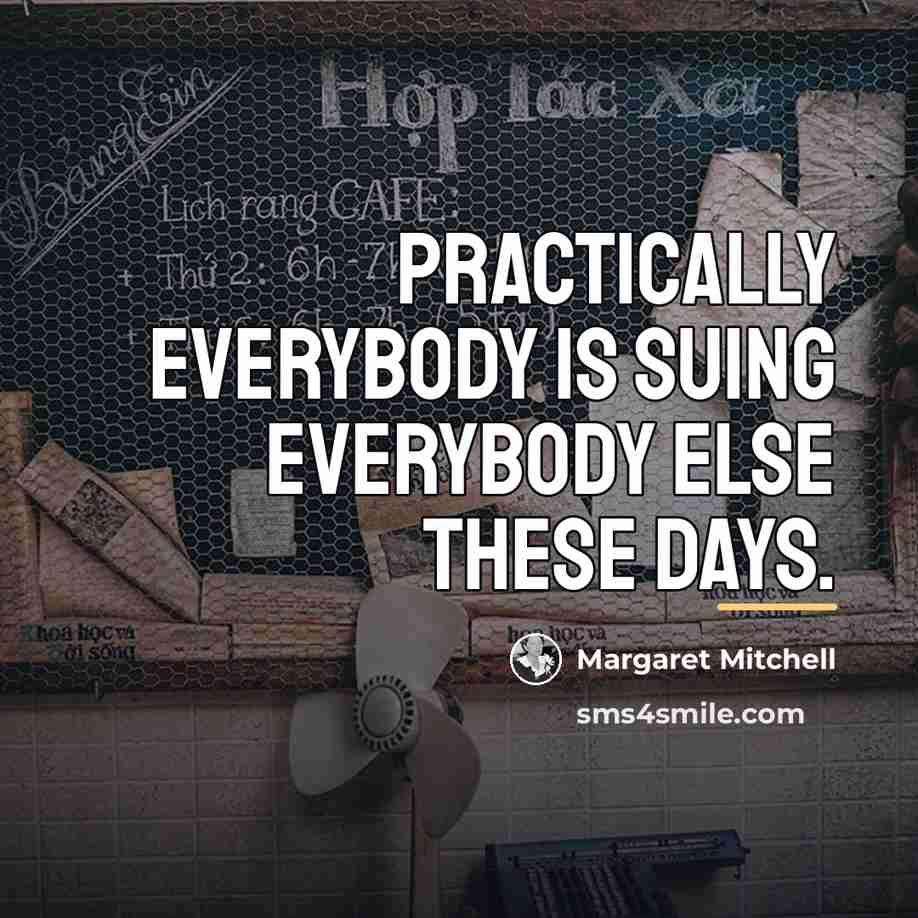“Practically everybody is suing everybody else these days.…” quote by Margaret Mitchell