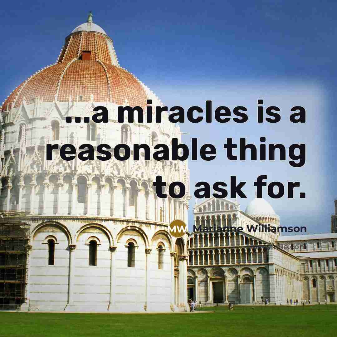 “...a miracles is a reasonable thing to ask for.…” quote by Marianne Williamson