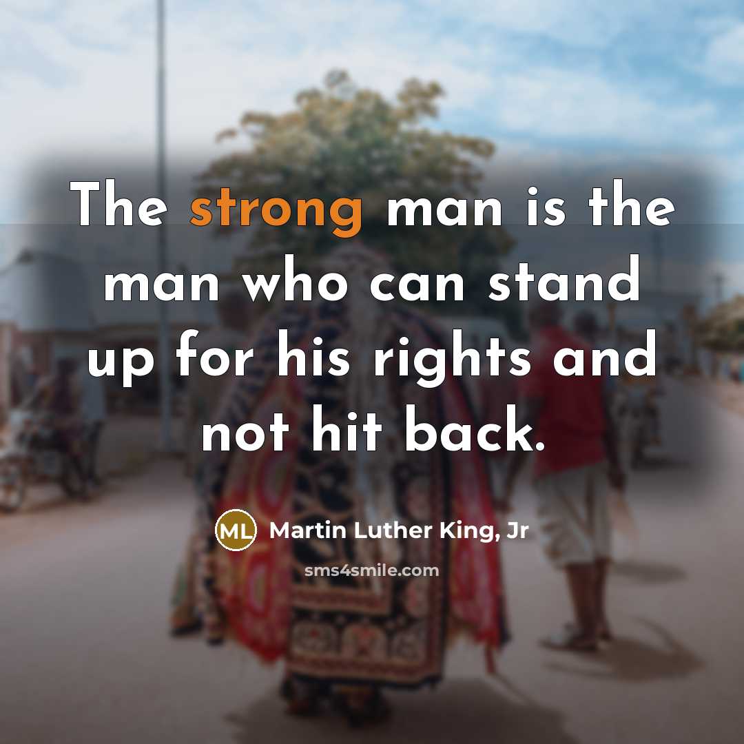 “The strong man is the man who can stand up…” quote by Martin Luther King, Jr