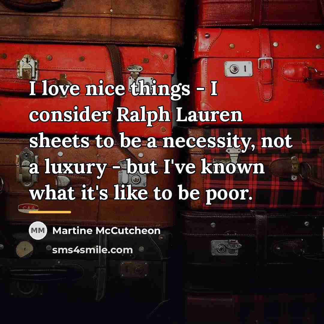 “I love nice things - I consider Ralph Lauren sheets…” quote by Martine McCutcheon