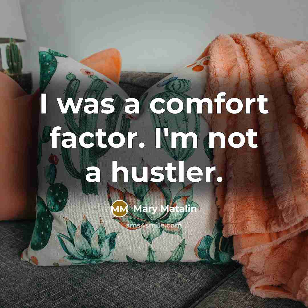 “I was a comfort factor. I'm not a hustler.…” quote by Mary Matalin