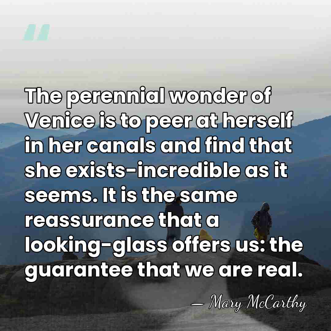 The perennial wonder of Venice is to peer at herself in her&hellip; - Mary McCarthy