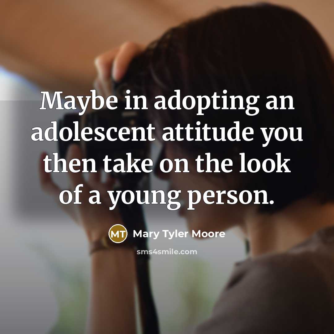 “Maybe in adopting an adolescent attitude you then take on…” quote by Mary Tyler Moore
