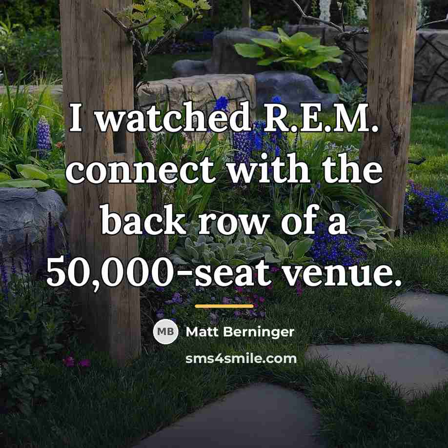 “I watched R.E.M. connect with the back row of a…” quote by Matt Berninger