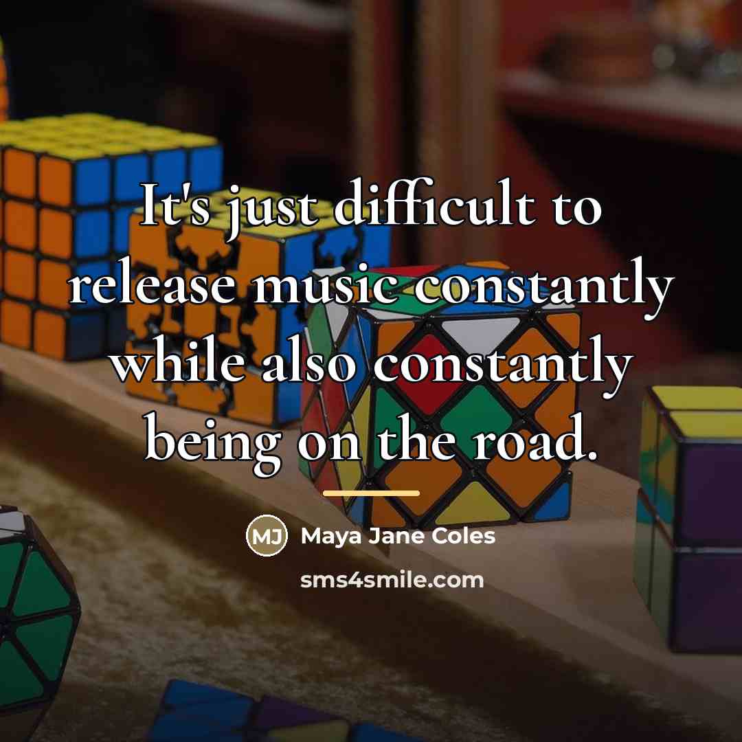 “It's just difficult to release music constantly while also constantly…” quote by Maya Jane Coles