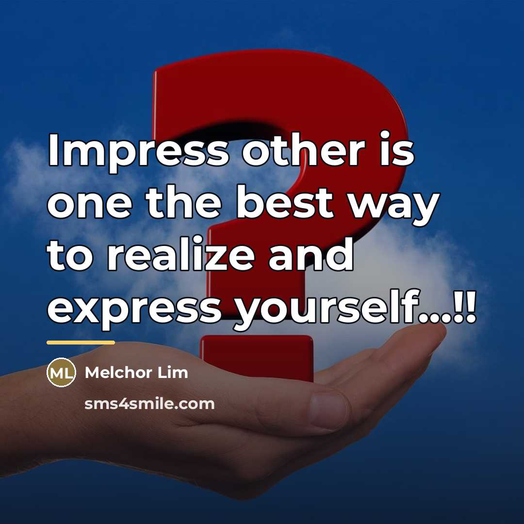 “Impress other is one the best way to realize and…” quote by Melchor Lim