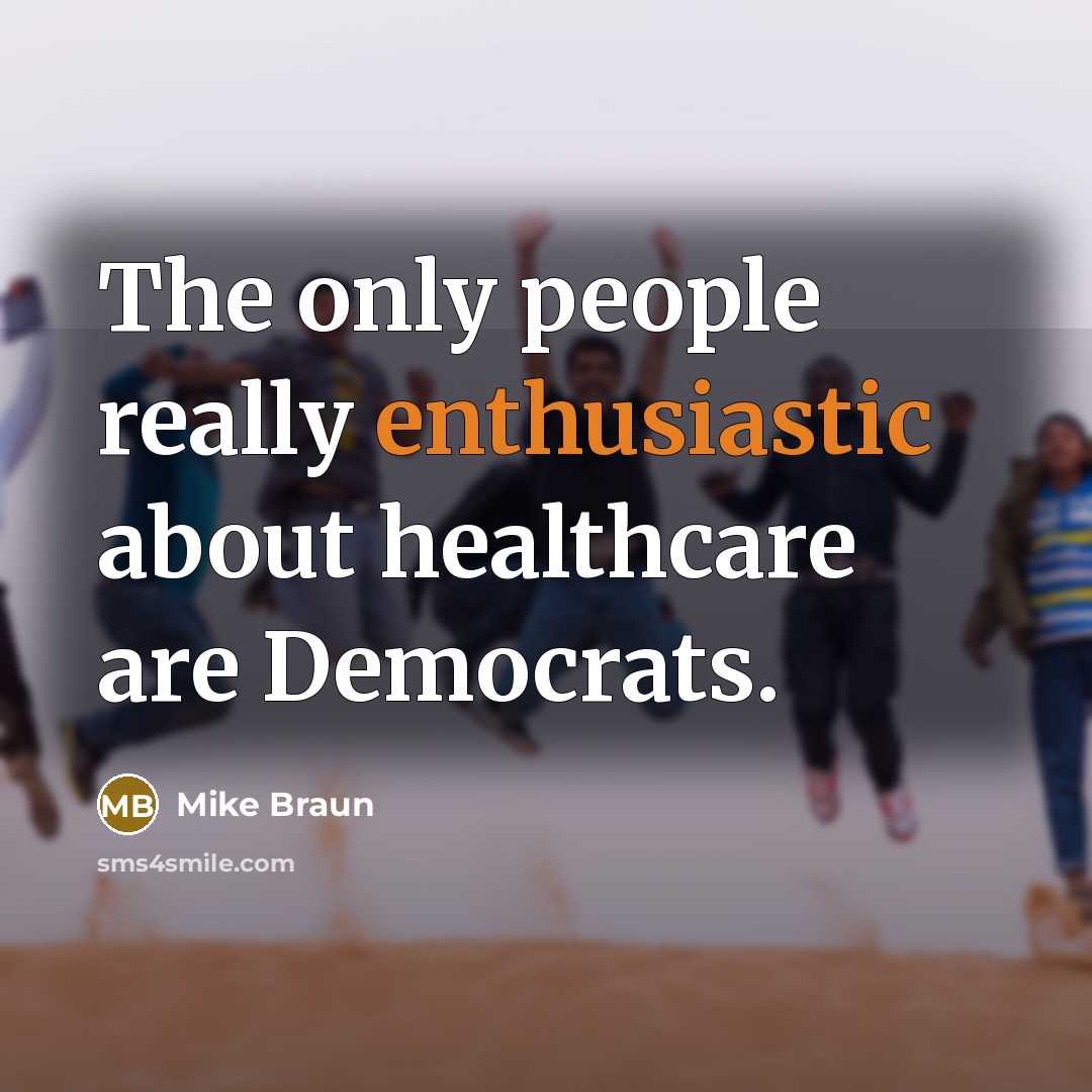 “The only people really enthusiastic about healthcare are Democrats.…” quote by Mike Braun