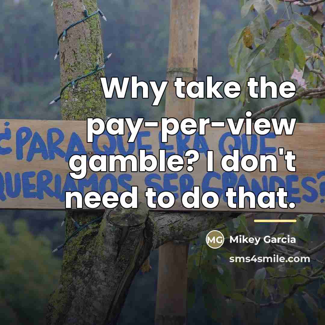 “Why take the pay-per-view gamble? I don't need to do…” quote by Mikey Garcia