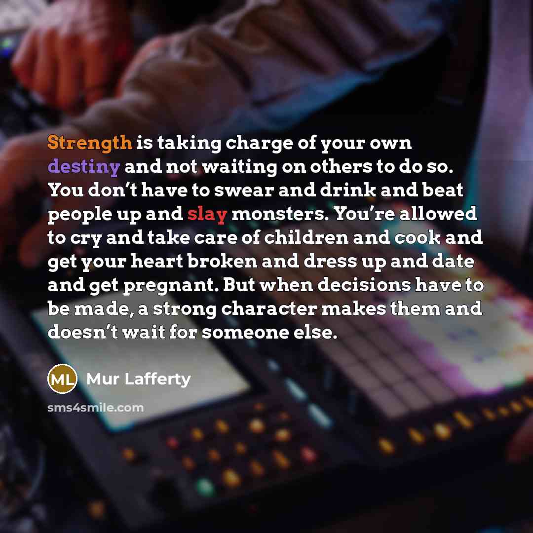 “Strength is taking charge of your own destiny and not…” quote by Mur Lafferty