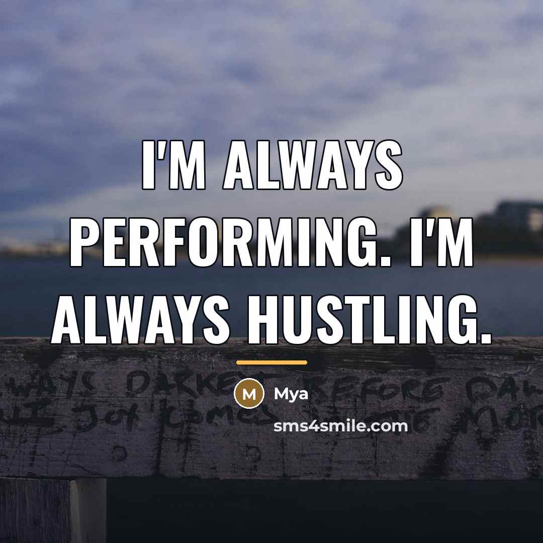“I'm always performing. I'm always hustling.…” quote by Mya
