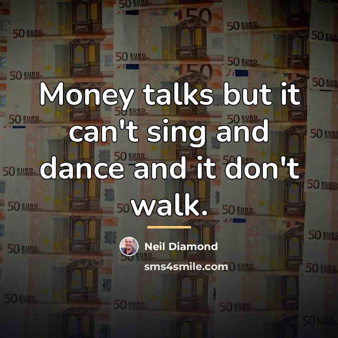 “Money talks but it can't sing and dance and it…” quote by Neil Diamond