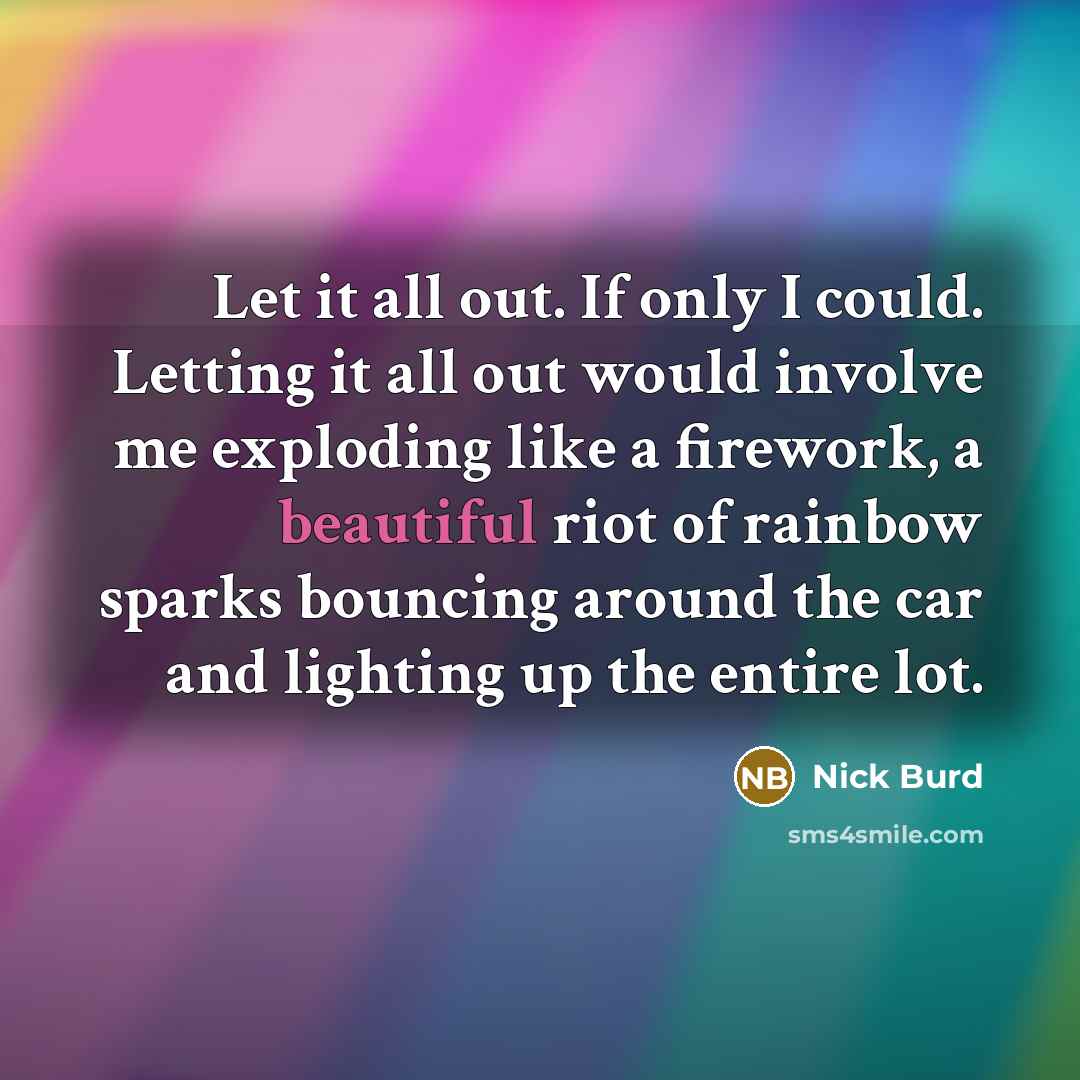 “Let it all out. If only I could. Letting it…” quote by Nick Burd