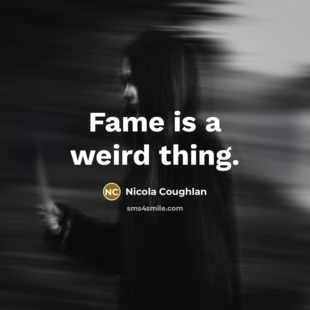 “Fame is a weird thing.…” quote by Nicola Coughlan