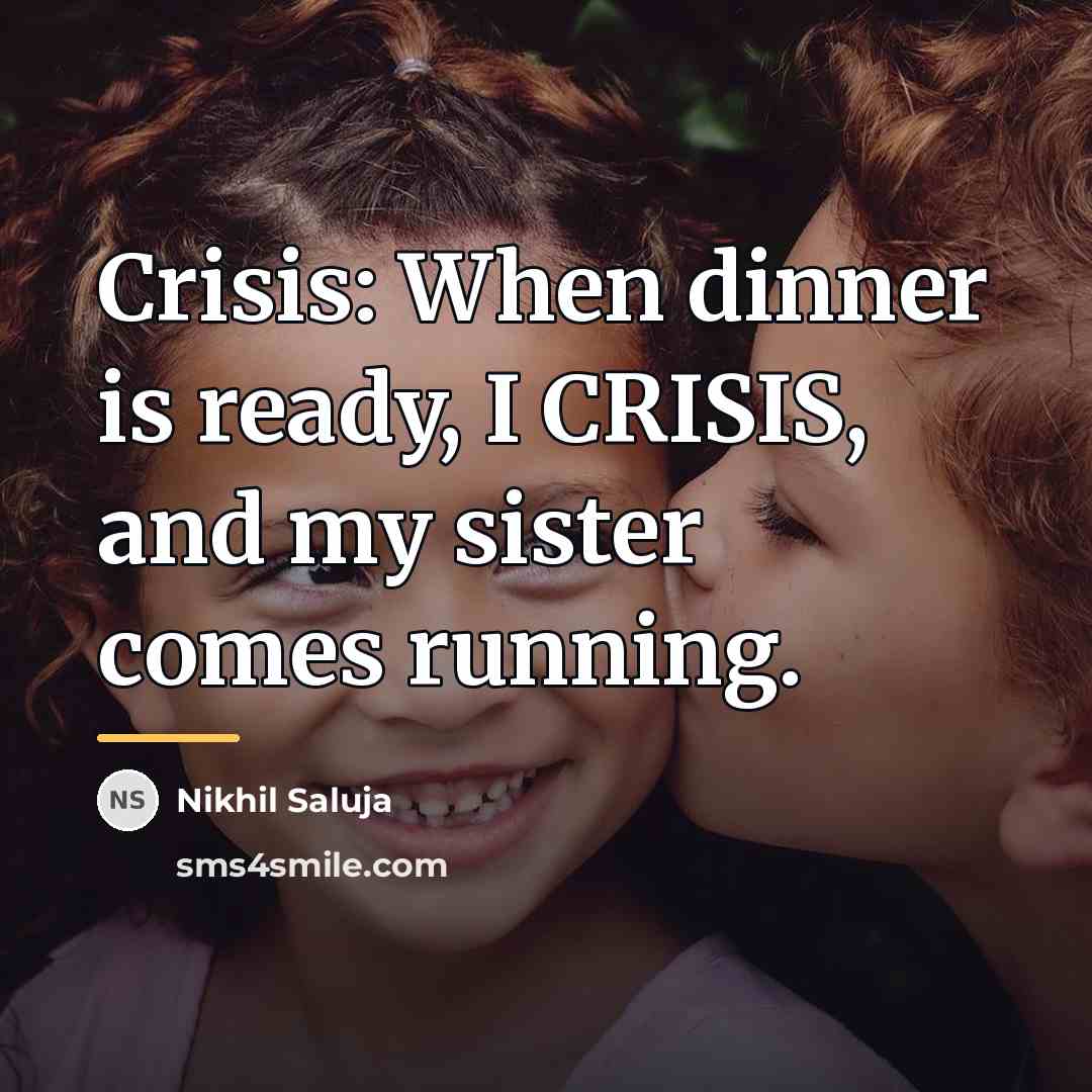 “Crisis: When dinner is ready, I CRISIS, and my sister…” quote by Nikhil Saluja