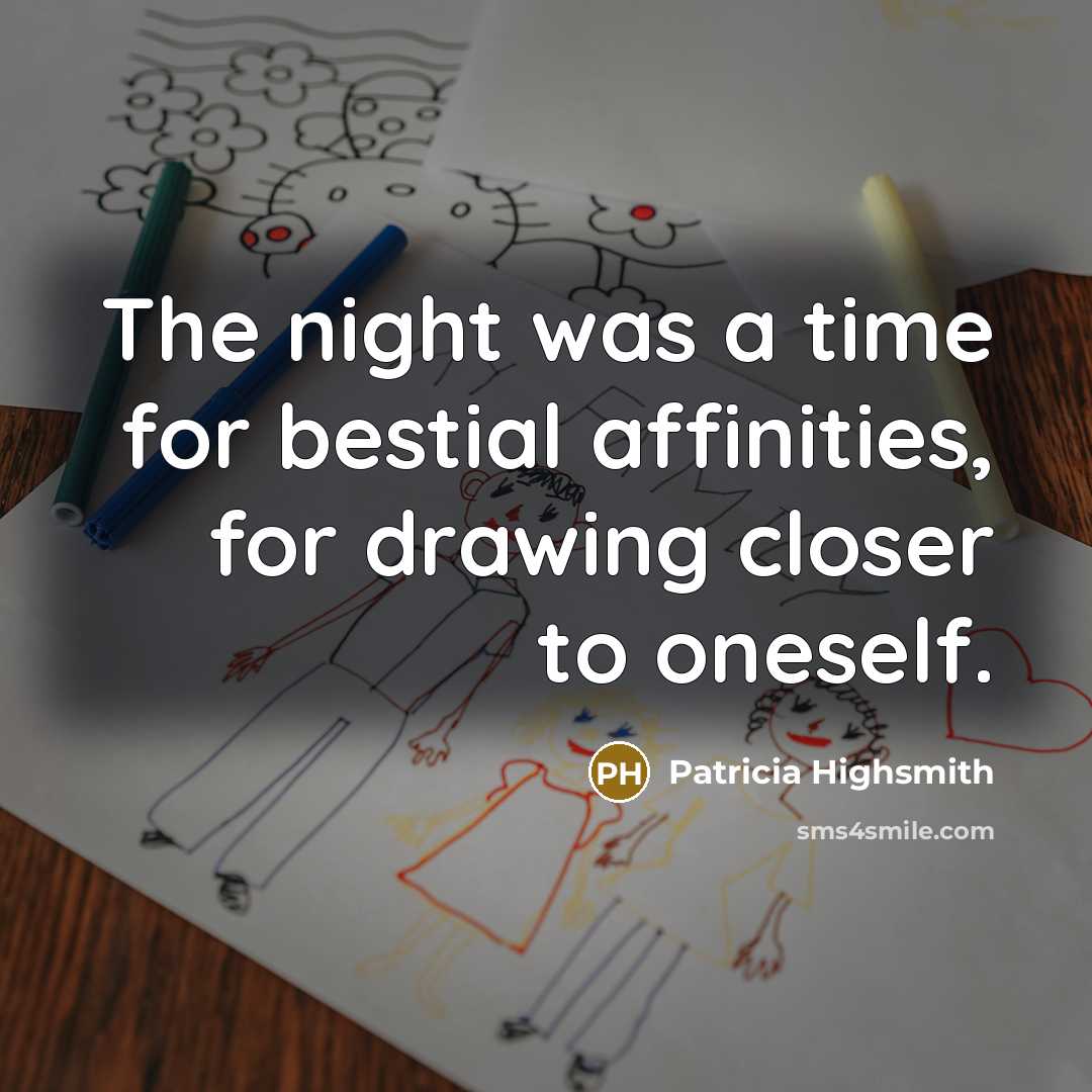 “The night was a time for bestial affinities, for drawing…” quote by Patricia Highsmith