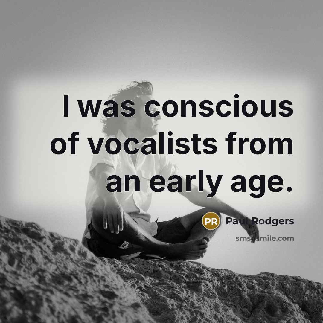 “I was conscious of vocalists from an early age.…” quote by Paul Rodgers