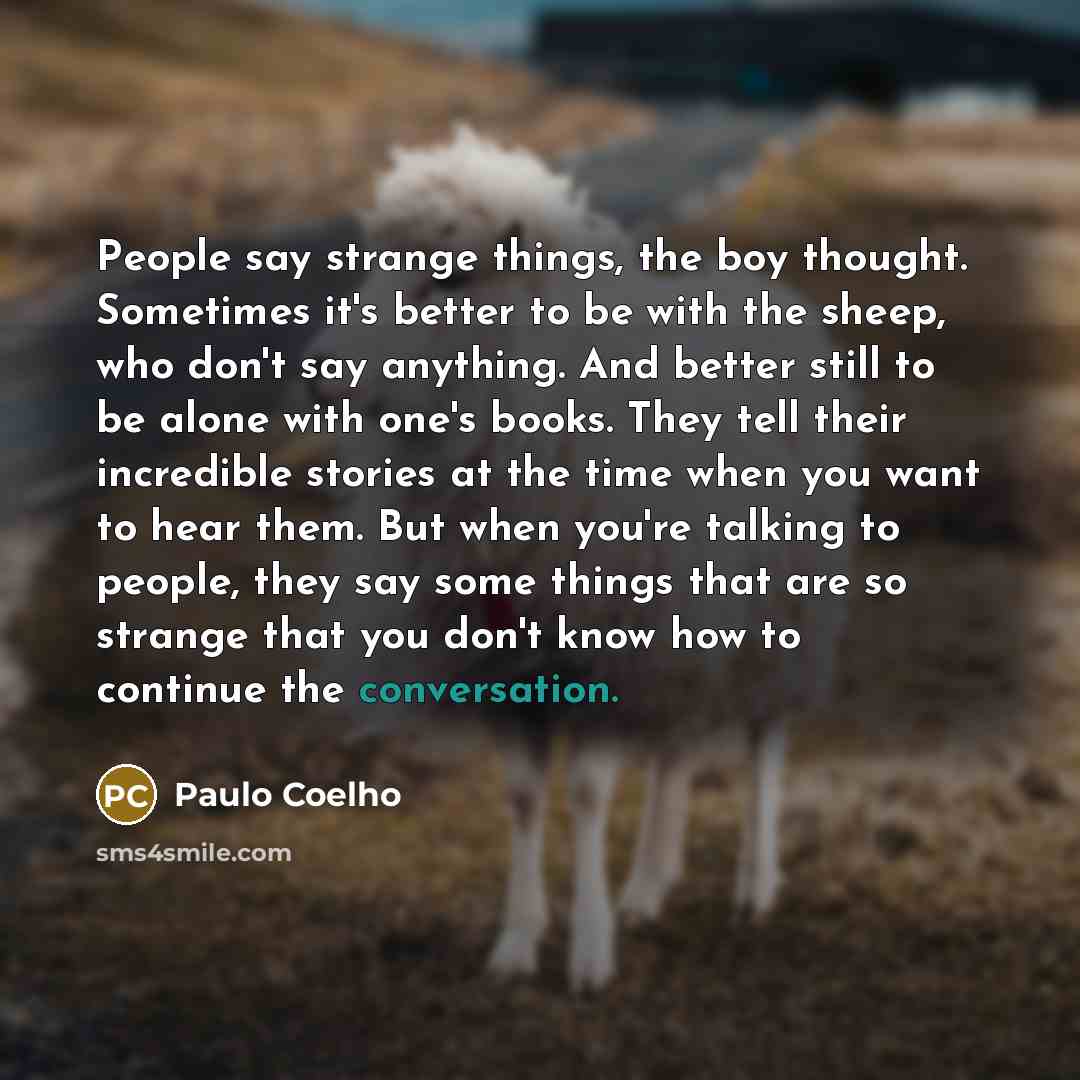“People say strange things, the boy thought. Sometimes it's better…” quote by Paulo Coelho